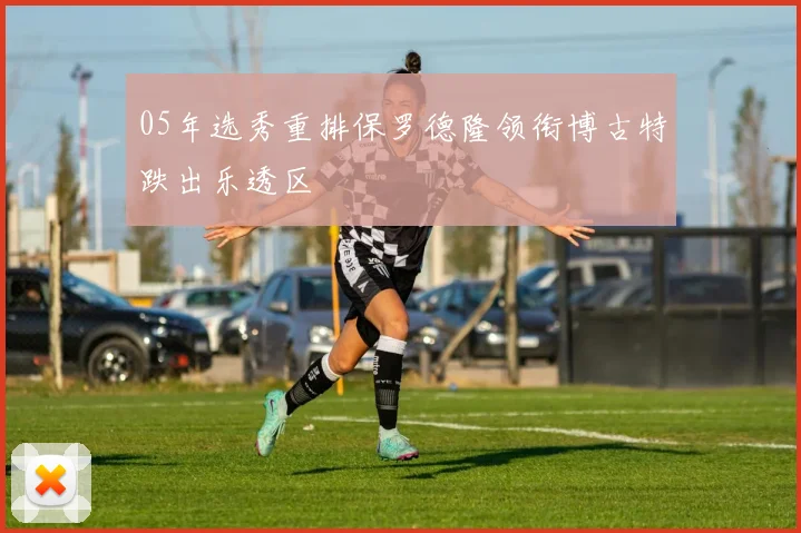 05年选秀重排保罗德隆领衔博古特跌出乐透区