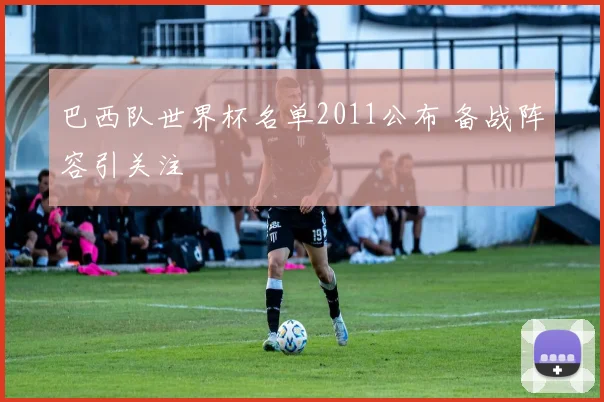 巴西队世界杯名单2011公布 备战阵容引关注